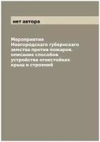 Мероприятия Новгородскаго губернскаго земства против пожаров. описание способов устройства огнестойких крыш и строений