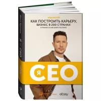 Я - CEO: Как построить карьеру и бизнес в 200 странах и прожить 30 000 дней счастливо