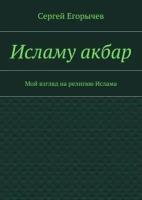 Исламу акбар. Мой взгляд на религию Ислама