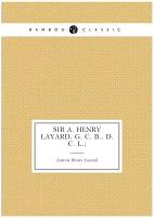 Sir A. Henry Layard, G. C. B., D. C. L