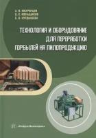 Технология и оборудование для переработки горбылей на пилопродукцию: учебное пособие