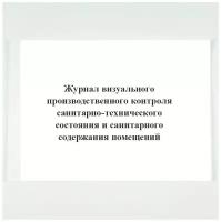 Журнал визуального производственного контроля санитарно-технического состояния и санитарного содержания помещений