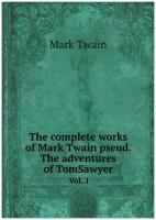 The complete works of Mark Twain pseud. The adventures of TomSawyer Vol. 1. one (1)