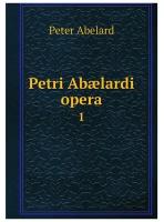 Petri Abælardi opera. 1