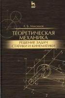 Теоретическая механика. Решение задач статики и кинематики. Учебное пособие