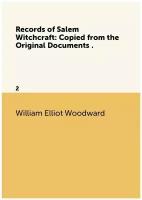 Records of Salem Witchcraft: Copied from the Original Documents . 2