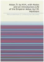 Akbar, Tr. by M.M, with Notes and an Introductory Life of the Emperor Akbar, by C.R. Markham