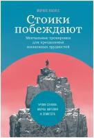 Стоики побеждают: Ментальные тренировки для преодоления жизненных трудностей / Философия / Психология