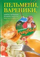 агафья звонарева: пельмени - вареники, хинкали, манты, чебуреки, беляши, пироги…вкусно и просто