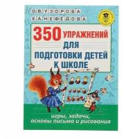 Книжки для обучения и развития АСТ «350 упражнений для подготовки детей к школе: игры, задачи, основы письма и рисования», Узорова О. В., Нефёдова Е. А