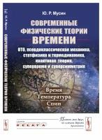 Современные физические теории времени (ото, псевдоклассическая механика, статфизика и термодинамика, квантовая теория, супервремя и суперсимметрия)