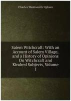 Salem Witchcraft: With an Account of Salem Village, and a History of Opinions On Witchcraft and Kindred Subjects, Volume 1