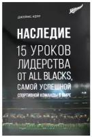 Керр Д. Наследие: 15 уроков лидерства от All Blacks, самой успешной спортивной команды в мире. Азбука Бизнес