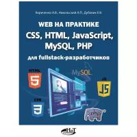 Кириченко А.В., Никольский А.П., Дубовик Е. В. Web на практике. CSS, HTML, JavaScript, MySQL, PHP для fullstack-разработчиков (мягк.)