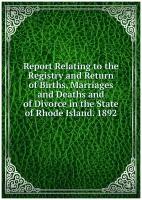 Report Relating to the Registry and Return of Births, Marriages and Deaths and of Divorce in the State of Rhode Island. 1892