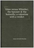 Eden versus Whistler; the baronet & the butterfly; a valentine with a verdict