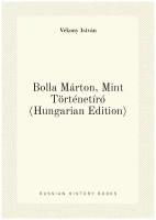Bolla Márton, Mint Történetíró (Hungarian Edition)