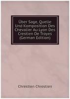 Über Sage, Quelle Und Komposition Des Chevalier Au Lyon Des Crestien De Troyes (German Edition)