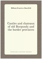 Castles and chateaux of old Burgundy and the border provinces