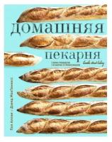 Домашняя пекарня. Полное руководство по выпечке от профессионалов. Аллам П, МакГиннесс Д