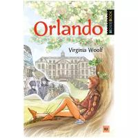 Orlando. A Biography = Орландо: книга для чтения на английском языке. Уровень B2. Вулф В. Антология