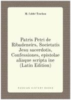 Patris Petri de Ribadeneirs, Societatis Jesu sacerdotis, Confessiones, epistolae aliaque scripta ine (Latin Edition)