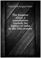 The Emperor Akbar, a contribution towards the history of India in the 16th century