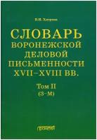 Словарь воронежской деловой письменности XVII-XVIIIвв. Том 2 (З - М)