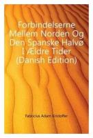 Forbindelserne Mellem Norden Og Den Spanske Halvø I Ældre Tider (Danish Edition)