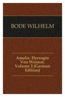 BODE WILHELM. Amalie, Herzogin Von Weimar, Volume 2 (German Edition). -