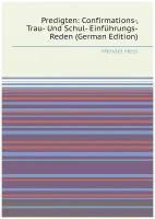 Predigten: Confirmations-, Trau- Und Schul- Einführungs-Reden (German Edition)