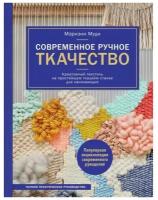 Современное ручное ткачество. Креативный текстиль на простейшем ткацком станке