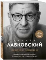 Люблю и понимаю. Как растить детей счастливыми (и не сойти с ума от беспокойства)