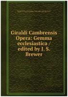 Giraldi Cambrensis Opera: Gemma ecclesiastica / edited by J. S. Brewer