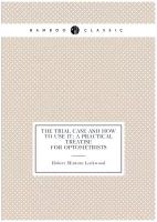 The trial case and how to use it; a practical treatise for optometrists