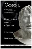 Луций Анней Сенека. Нравственные письма к Луцилию, трагедии Медея, Федра, Эдип, Фиэст, Агамемнон и Октавия. Библиотека избранных сочинений