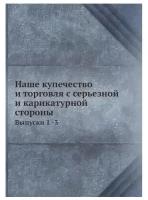 Наше купечество и торговля с серьезной и карикатурной стороны. Выпуски 1 -3