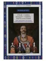 Граф Савва Владиславич-Рагузинский. Серб-дипломат при дворе Петра Великого и Екатерины I. Йован Дучич