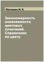 Закономерность изменяемости цветовых сочетаний. Справочник по цвету