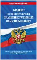 Кодекс Российской Федерации об административных правонарушениях. Текст с изменениями и дополнениями на 1 февраля 2022 года