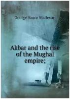 Akbar and the rise of the Mughal empire