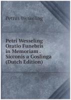 Petri Wesseling Oratio Funebris in Memoriam . Sicconis a Goslinga (Dutch Edition)