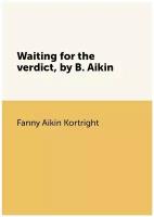 Waiting for the verdict, by B. Aikin