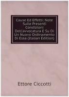 Cause Ed Effetti: Note Sulle Presenti Condizioni Dell'avvocatura E Su Di Un Nuovo Ordinamento Di Essa (Italian Edition)