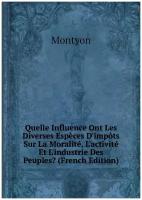 Quelle Influence Ont Les Diverses Espèces D'impôts Sur La Moralité, L'activité Et L'industrie Des Peuples? (French Edition)