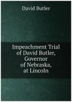 Impeachment Trial of David Butler, Governor of Nebraska, at Lincoln