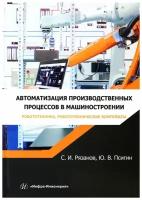 Автоматизация производственных процессов в машиностроении. Робототехника,робототехнические комплексы | Рязанов Сергей Иванович