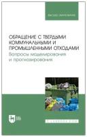 Обращение с твердыми коммунальными и промышленными отходами. Вопросы моделирования и прогнозирования. Учебно-методическое пособие для вузов