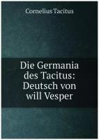 Die Germania des Tacitus: Deutsch von will Vesper