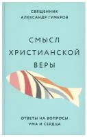 Смысл христианской веры. Ответы на вопросы. Свящ. Александр Гумеров. Никея.2022. ср/ф. тв/п